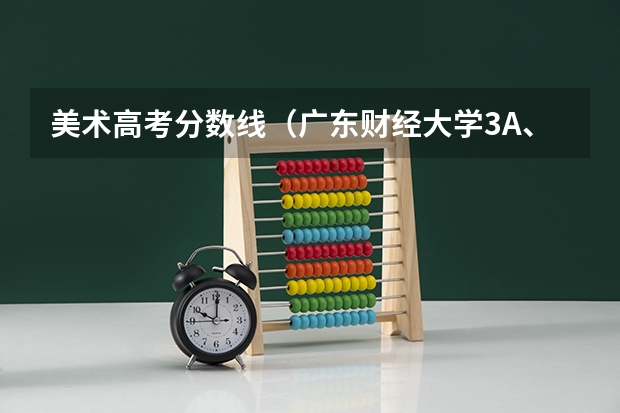 美术高考分数线（广东财经大学3A、番禺职业技术学院、南方医科大学3A、广州中医药大学3A历年录取分数线是？09理科487分报？）