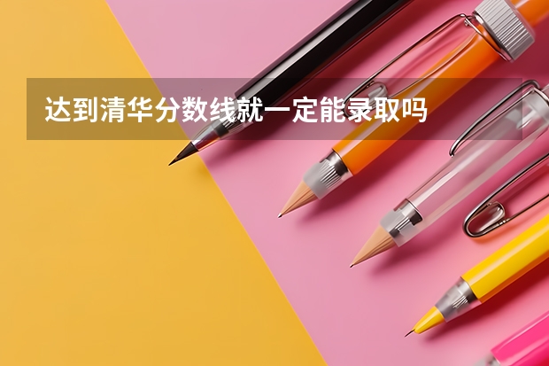 达到清华分数线就一定能录取吗