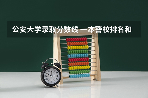 公安大学录取分数线 一本警校排名和录取分数线