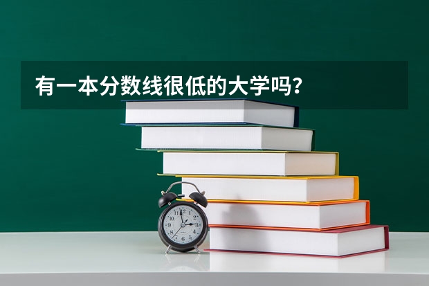 有一本分数线很低的大学吗？