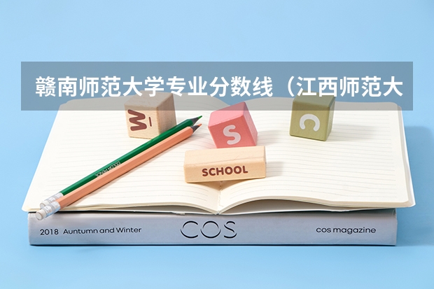 赣南师范大学专业分数线（江西师范大学专业分数线）