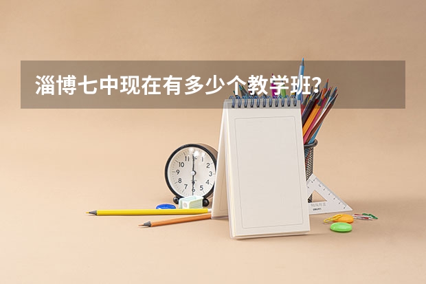 淄博七中现在有多少个教学班?