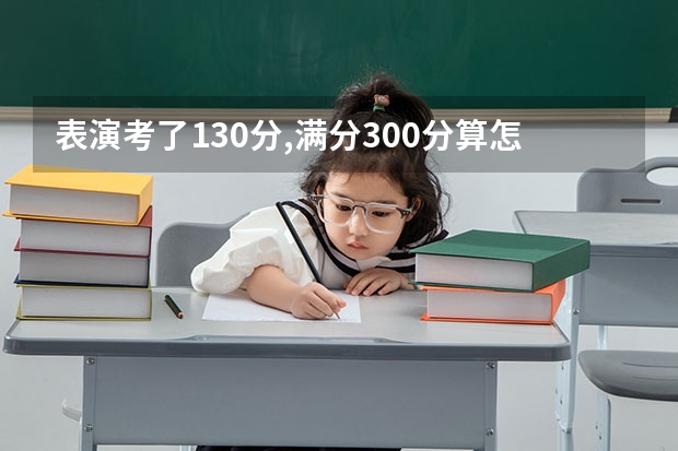 表演考了130分,满分300分算怎么样