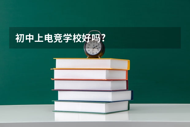 初中上电竞学校好吗?