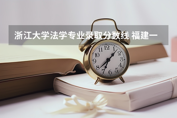 浙江大学法学专业录取分数线 福建一本分数线2023年