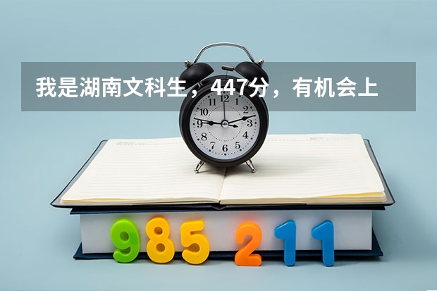 我是湖南文科生，447分，有机会上湘潭或长沙的三本学校吗，急！谢谢