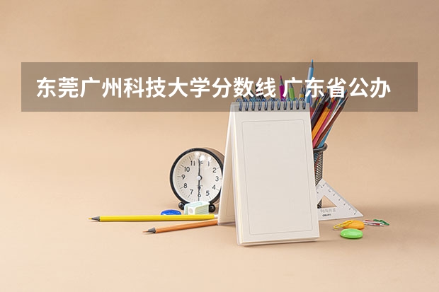 东莞广州科技大学分数线 广东省公办大学排名及分数线