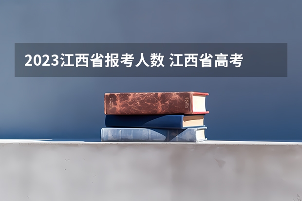 2023江西省报考人数 江西省高考一本率