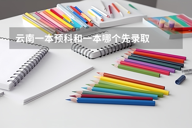 云南一本预科和一本哪个先录取