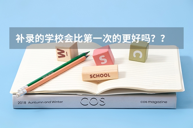 补录的学校会比第一次的更好吗??