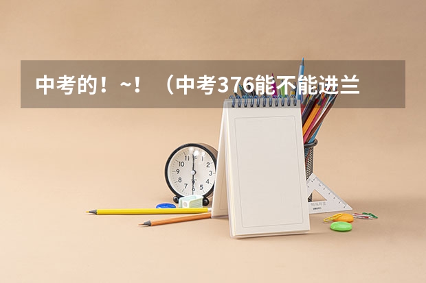 中考的！~！（中考376能不能进兰州边防警官职业学院）