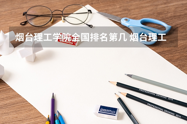 烟台理工学院全国排名第几 烟台理工学院优势专业