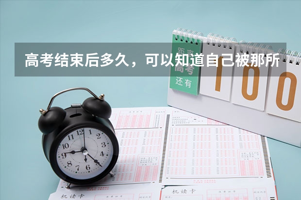 高考结束后多久,可以知道自己被那所学校录取了