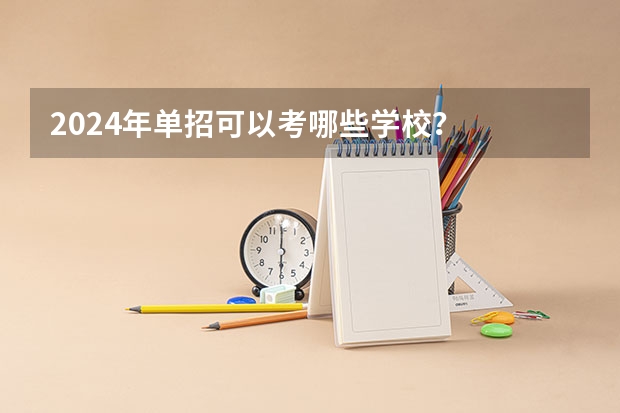 2024年单招可以考哪些学校？
