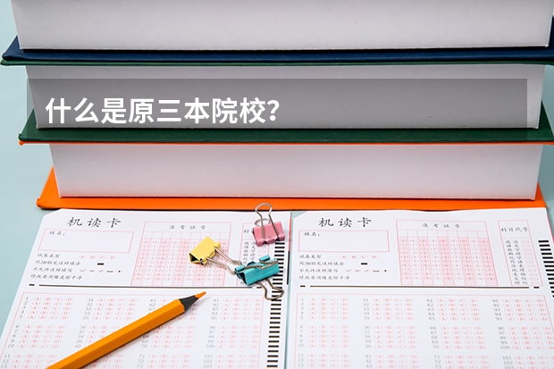 什么是原三本院校？