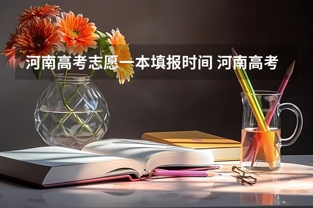 河南高考志愿一本填报时间 河南高考填报志愿时间2023