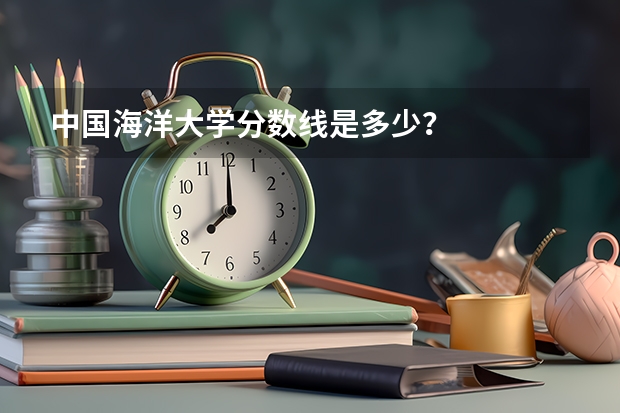 中国海洋大学分数线是多少？
