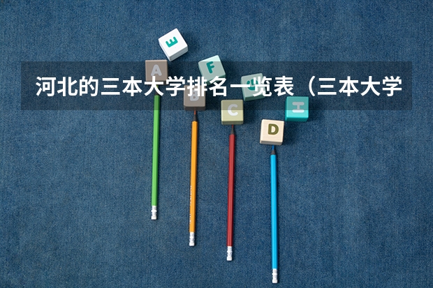 河北的三本大学排名一览表(三本大学排名榜 全国最好的三本学校)