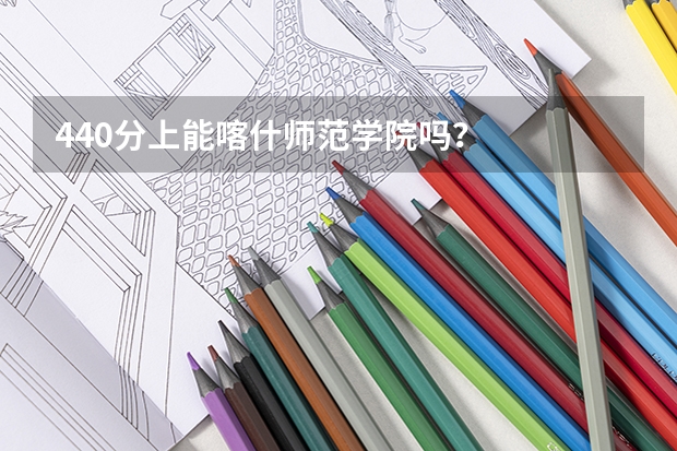 440分上能喀什师范学院吗？