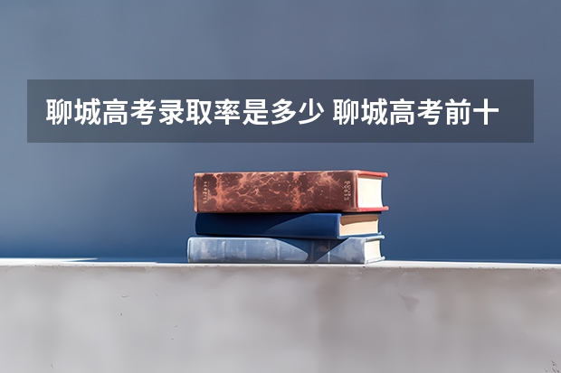 聊城高考录取率是多少 聊城高考前十名