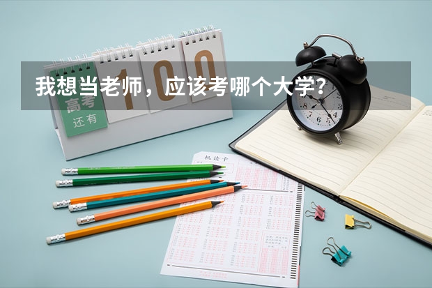 我想当老师,应该考哪个大学?