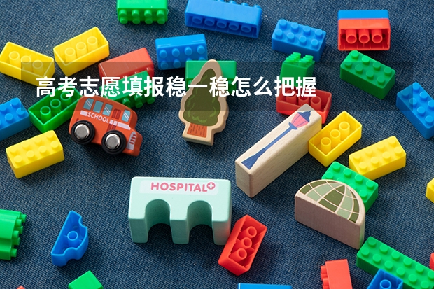高考志愿填报稳一稳怎么把握