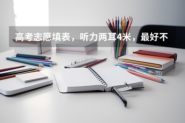 高考志愿填表，听力两耳4米，最好不要报什么专业，可以报铁路方面的么，还有制药工程，通讯工程么？