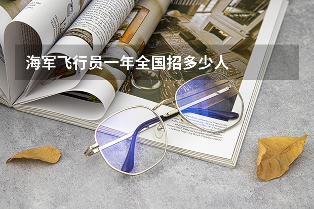 海军飞行员一年全国招多少人