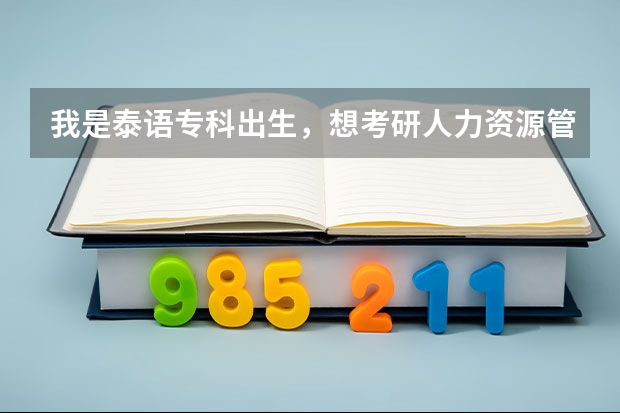我是泰语专科出生,想考研人力资源管理方面的研究生。有没有人知道怎么考,考什么科目?具体些