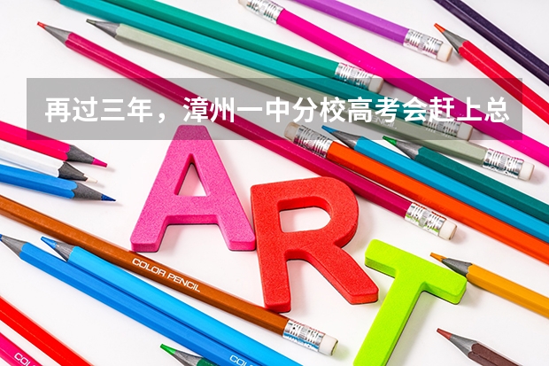 再过三年，漳州一中分校高考会赶上总校吗？（不敢说超过）
