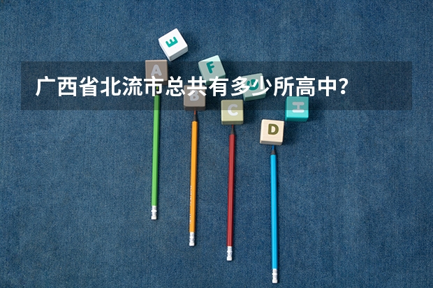 广西省北流市总共有多少所高中?