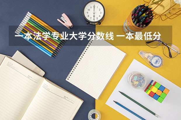 一本法学专业大学分数线 一本最低分数线的大学