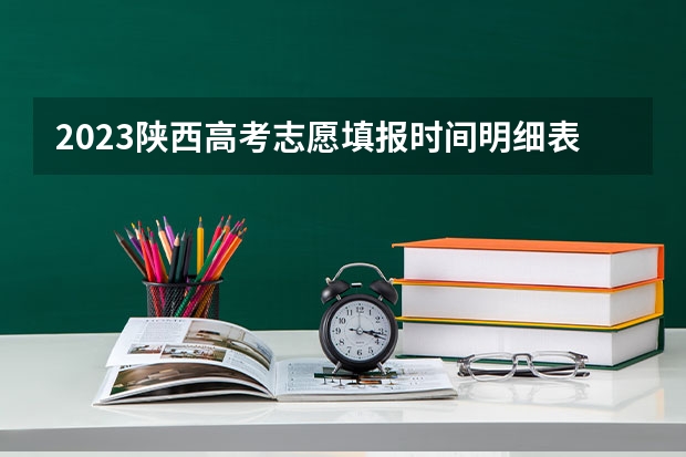 2023陕西高考志愿填报时间明细表（今年高考志愿填报时间明细表）