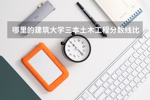哪里的建筑大学三本土木工程分数线比较底?