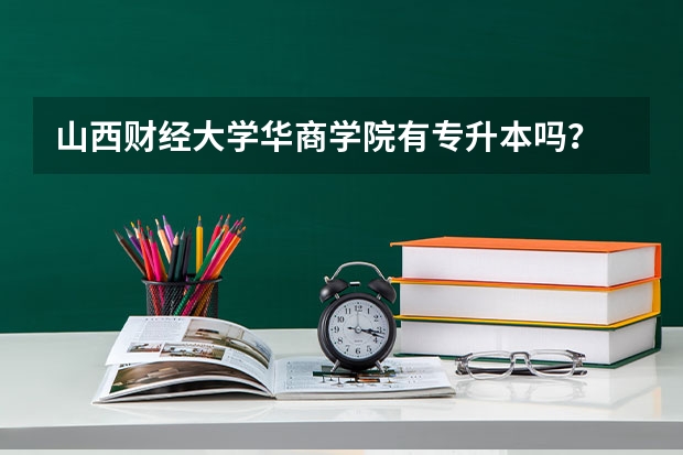 山西财经大学华商学院有专升本吗?
