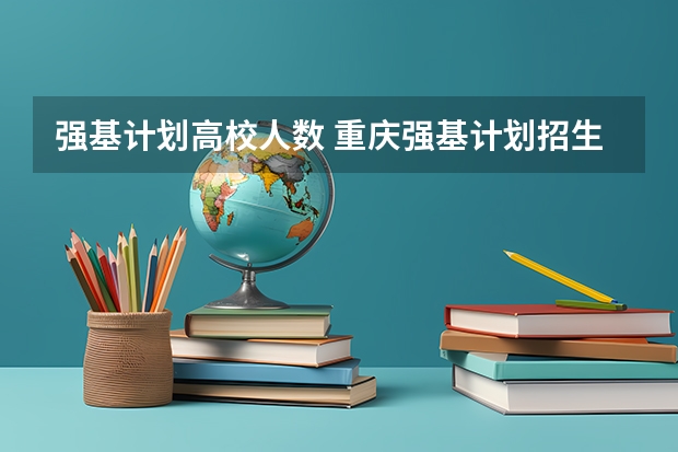 强基计划高校人数 重庆强基计划招生人数