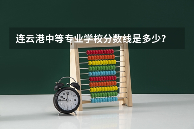 连云港中等专业学校分数线是多少?