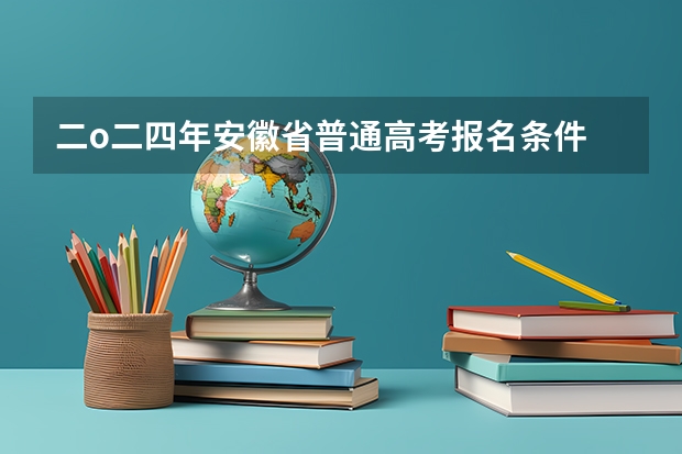 二o二四年安徽省普通高考报名条件 安徽高二学生能否参加高考？怎样报名？