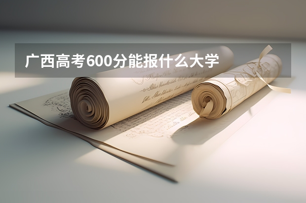 广西高考600分能报什么大学