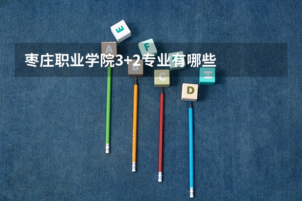 枣庄职业学院3+2专业有哪些