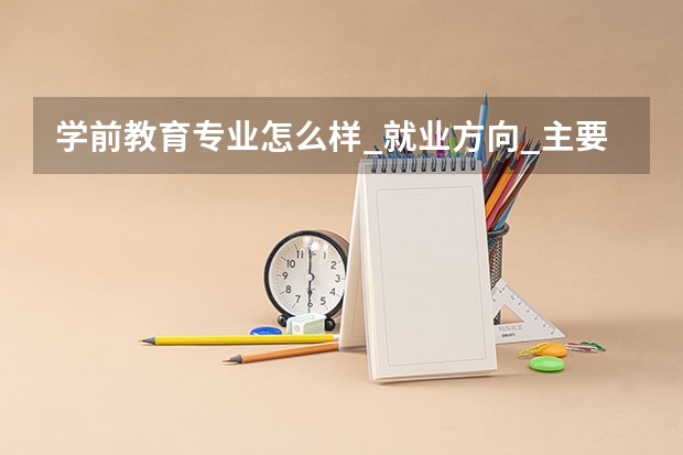 学前教育专业怎么样_就业方向_主要课程