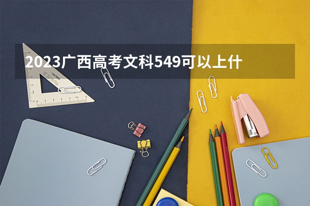 2023广西高考文科549可以上什么大学