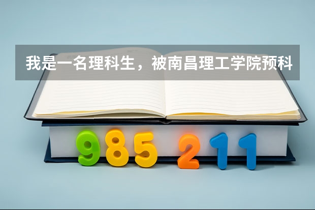 我是一名理科生,被南昌理工学院预科班录取了,我想知道在预科班读一年转入本科后,学费是多少?