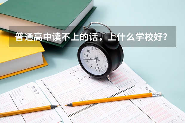 普通高中读不上的话，上什么学校好？
