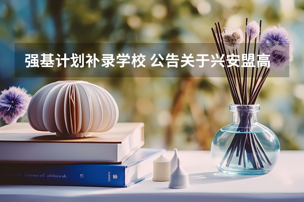 强基计划补录学校 公告关于兴安盟高中阶段学校网上填报志愿及录取？