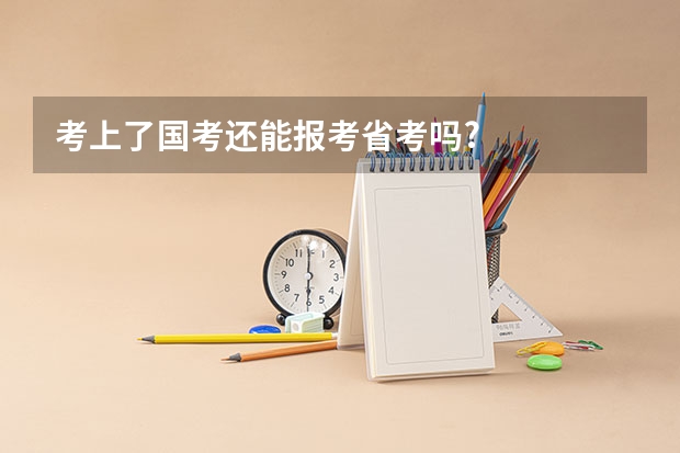考上了国考还能报考省考吗?