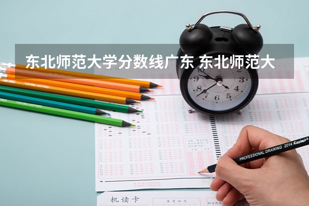 东北师范大学分数线广东 东北师范大学公费师范生录取分数线的差异引发关注