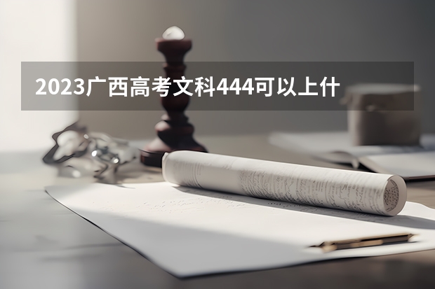 2023广西高考文科444可以上什么大学