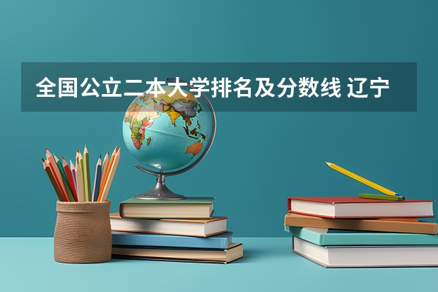全国公立二本大学排名及分数线 辽宁前十专科学校
