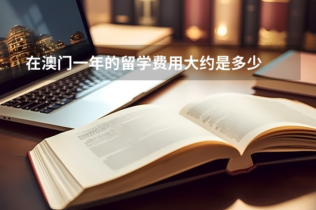 在澳门一年的留学费用大约是多少